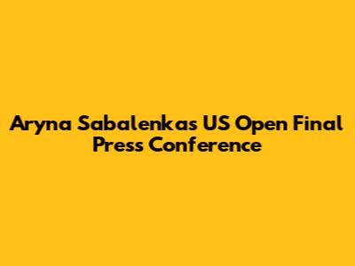 Aryna Sabalenka's US Open Final Press Conference