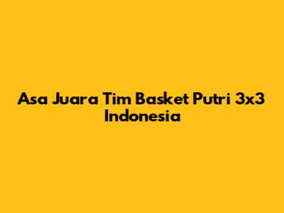 Asa Juara Tim Basket Putri 3x3 Indonesia