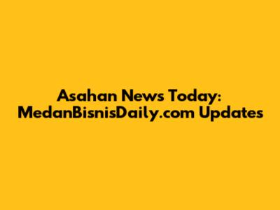 Asahan News Today: MedanBisnisDaily.com Updates
