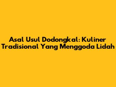 Asal Usul Dodongkal: Kuliner Tradisional Yang Menggoda Lidah