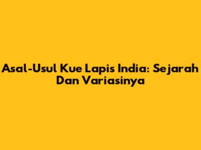 Asal-Usul Kue Lapis India: Sejarah Dan Variasinya