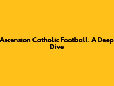 Ascension Catholic Football: A Deep Dive