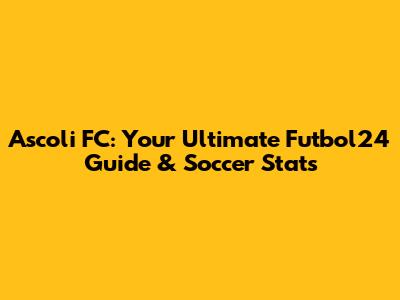 Ascoli FC: Your Ultimate Futbol24 Guide & Soccer Stats