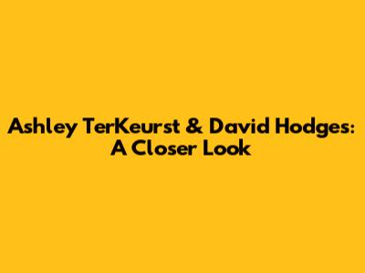 Ashley TerKeurst & David Hodges: A Closer Look