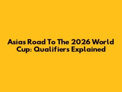 Asia's Road To The 2026 World Cup: Qualifiers Explained