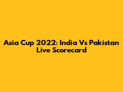 Asia Cup 2022: India Vs Pakistan Live Scorecard