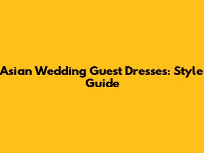 Asian Wedding Guest Dresses: Style Guide