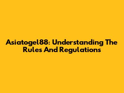 Asiatogel88: Understanding The Rules And Regulations