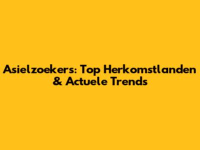 Asielzoekers: Top Herkomstlanden & Actuele Trends