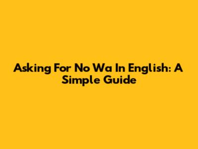 Asking For "No Wa" In English: A Simple Guide