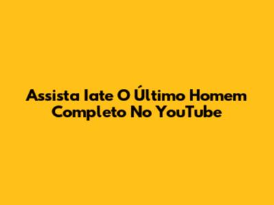 Assista "Iate O Último Homem" Completo No YouTube