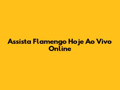Assista Flamengo Hoje Ao Vivo Online