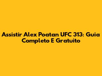 Assistir Alex Poatan UFC 313: Guia Completo E Gratuito
