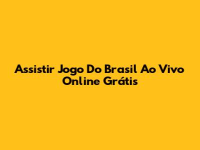 Assistir Jogo Do Brasil Ao Vivo Online Grátis