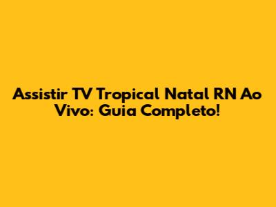 Assistir TV Tropical Natal RN Ao Vivo: Guia Completo!