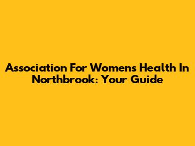 Association For Women's Health In Northbrook: Your Guide