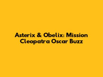 Asterix & Obelix: Mission Cleopatra Oscar Buzz