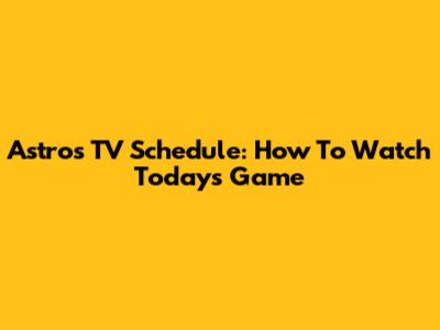Astros TV Schedule: How To Watch Today's Game