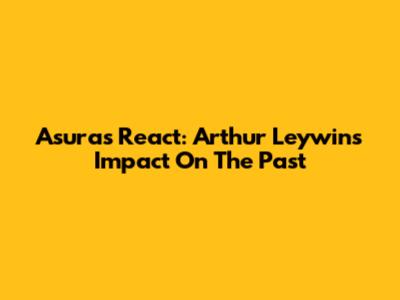Asuras React: Arthur Leywin's Impact On The Past