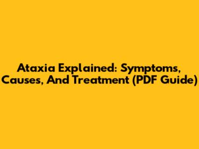 Ataxia Explained: Symptoms, Causes, And Treatment (PDF Guide)