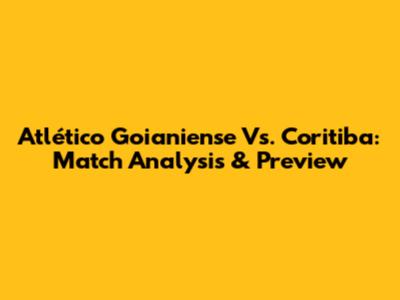 Atlético Goianiense Vs. Coritiba: Match Analysis & Preview