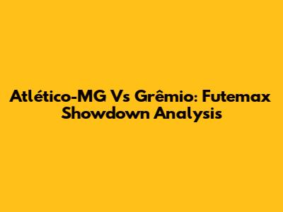 Atlético-MG Vs Grêmio: Futemax Showdown Analysis