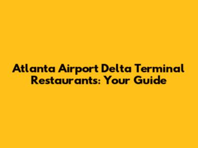 Atlanta Airport Delta Terminal Restaurants: Your Guide