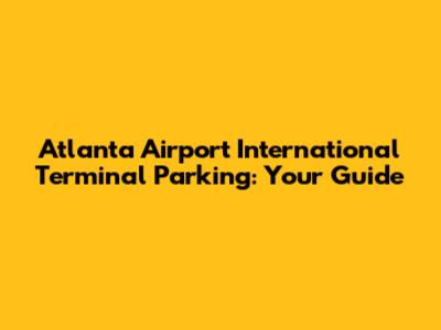 Atlanta Airport International Terminal Parking: Your Guide