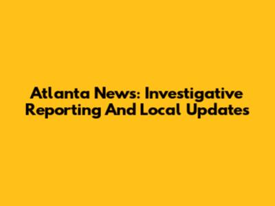 Atlanta News: Investigative Reporting And Local Updates