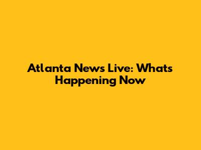 Atlanta News Live: What's Happening Now