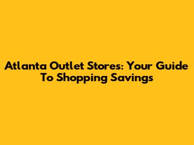 Atlanta Outlet Stores: Your Guide To Shopping Savings