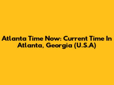 Atlanta Time Now: Current Time In Atlanta, Georgia (U.S.A)