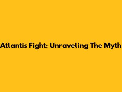 Atlantis Fight: Unraveling The Myth