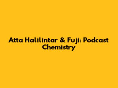 Atta Halilintar & Fuji: Podcast Chemistry
