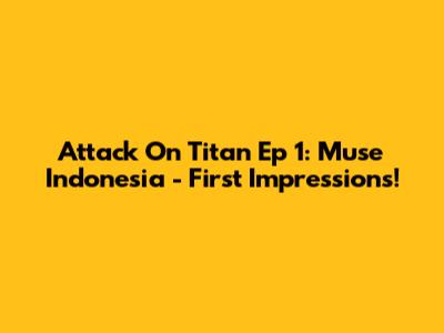 Attack On Titan Ep 1: Muse Indonesia - First Impressions!