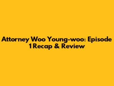 Attorney Woo Young-woo: Episode 1 Recap & Review