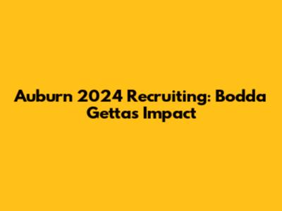 Auburn 2024 Recruiting: Bodda Getta's Impact