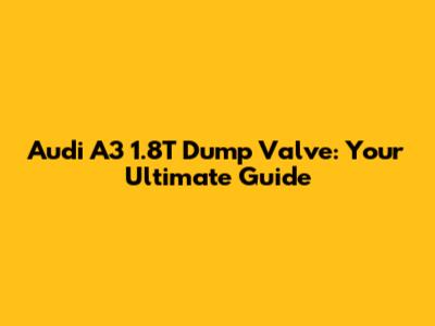 Audi A3 1.8T Dump Valve: Your Ultimate Guide
