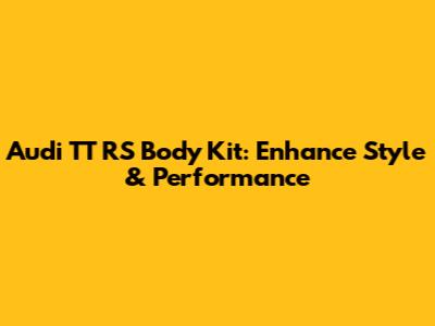 Audi TT RS Body Kit: Enhance Style & Performance