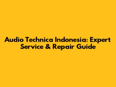 Audio Technica Indonesia: Expert Service & Repair Guide