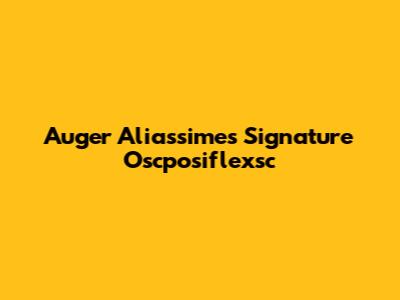 Auger Aliassime's Signature Oscposiflexsc