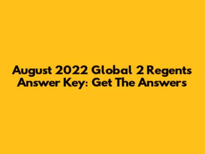 August 2022 Global 2 Regents Answer Key: Get The Answers
