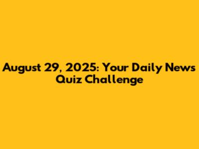 August 29, 2025: Your Daily News Quiz Challenge