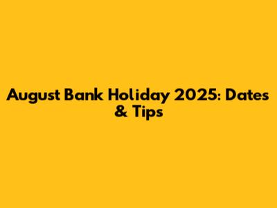 August Bank Holiday 2025: Dates & Tips