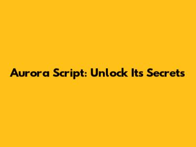 Aurora Script: Unlock Its Secrets