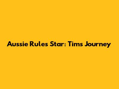 Aussie Rules Star: Tim's Journey