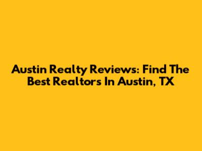 Austin Realty Reviews: Find The Best Realtors In Austin, TX