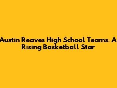 Austin Reaves' High School Teams: A Rising Basketball Star