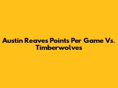 Austin Reaves' Points Per Game Vs. Timberwolves