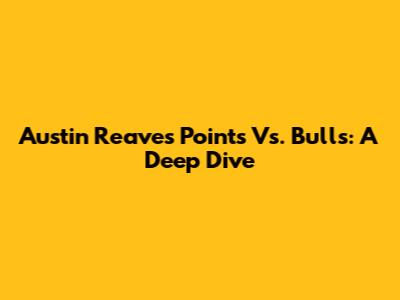 Austin Reaves' Points Vs. Bulls: A Deep Dive